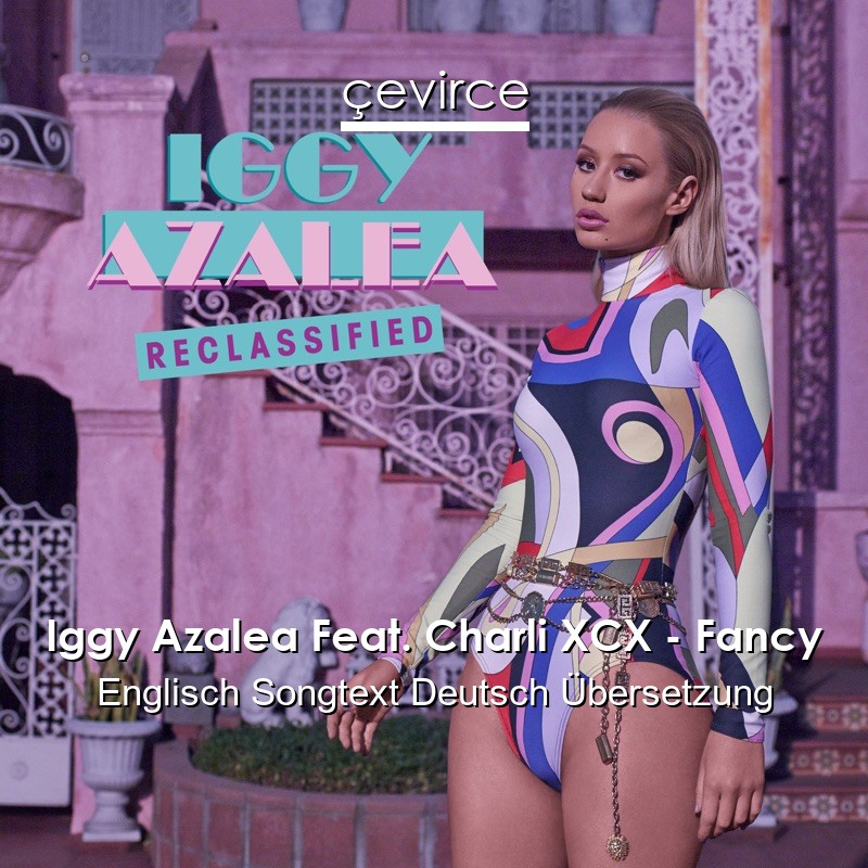 Iggy Azalea Feat. Charli XCX – Fancy Englisch Songtext Deutsch Übersetzung