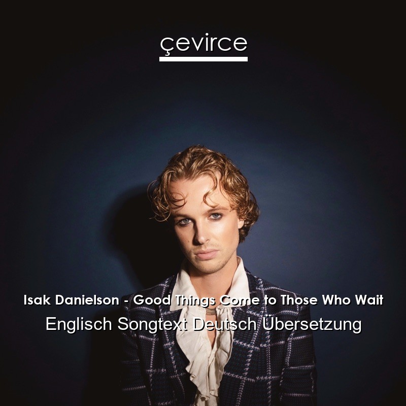 Isak Danielson – Good Things Come to Those Who Wait Englisch Songtext Deutsch Übersetzung