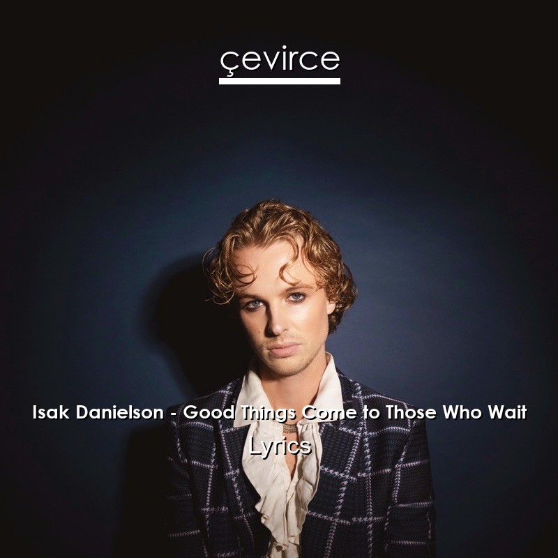 Isak Danielson – Good Things Come to Those Who Wait Lyrics