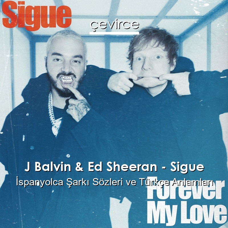 J Balvin & Ed Sheeran – Sigue İspanyolca Şarkı Sözleri Türkçe Anlamları