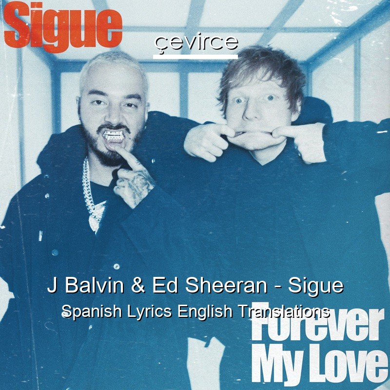 J Balvin & Ed Sheeran – Sigue Spanish Lyrics English Translations