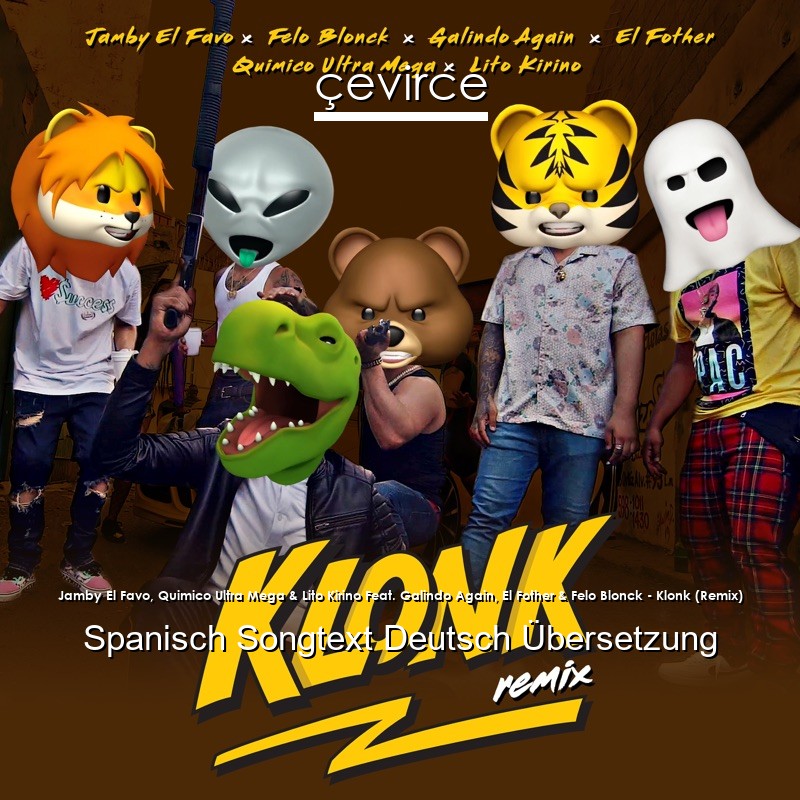 Jamby El Favo, Quimico Ultra Mega & Lito Kirino Feat. Galindo Again, El Fother & Felo Blonck – Klonk (Remix) Spanisch Songtext Deutsch Übersetzung