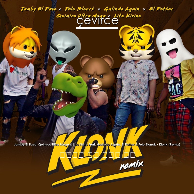 Jamby El Favo, Quimico Ultra Mega & Lito Kirino Feat. Galindo Again, El Fother & Felo Blonck – Klonk (Remix) 西班牙語 歌詞 中國人 翻譯