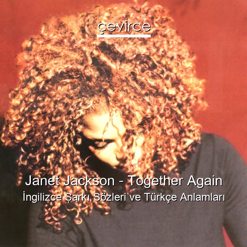 Janet Jackson – Together Again İngilizce Şarkı Sözleri Türkçe Anlamları