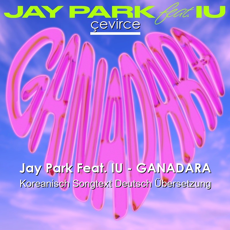 Jay Park Feat. IU – GANADARA Koreanisch Songtext Deutsch Übersetzung