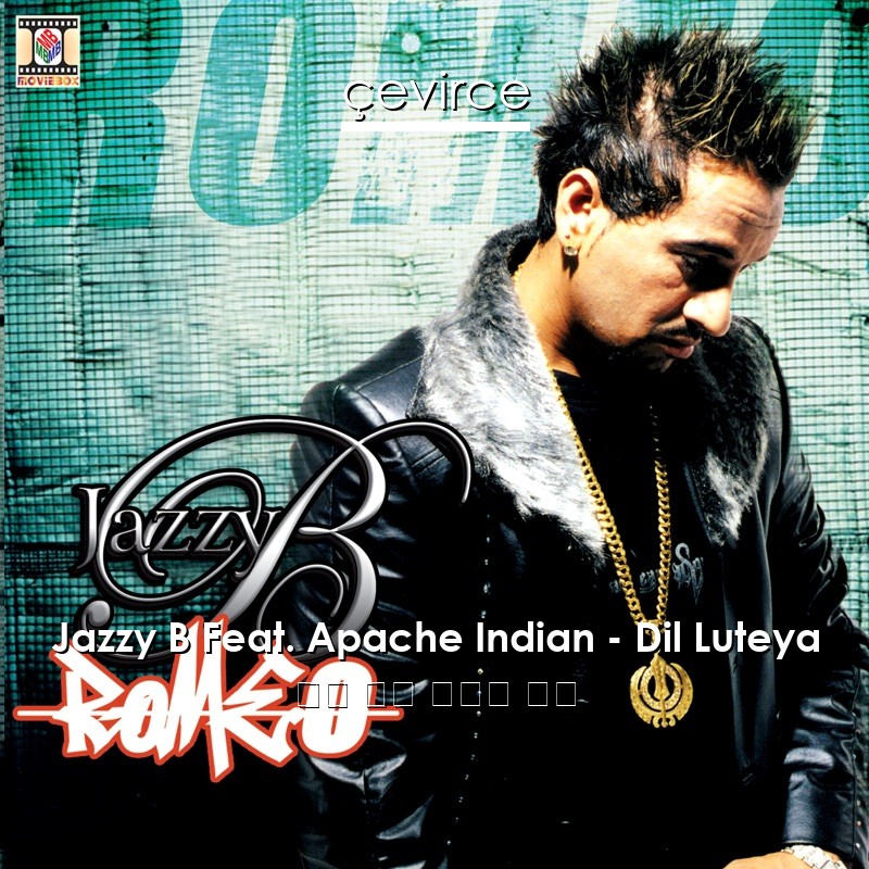 Jazzy B Feat. Apache Indian – Dil Luteya 英語 歌詞 中國人 翻譯