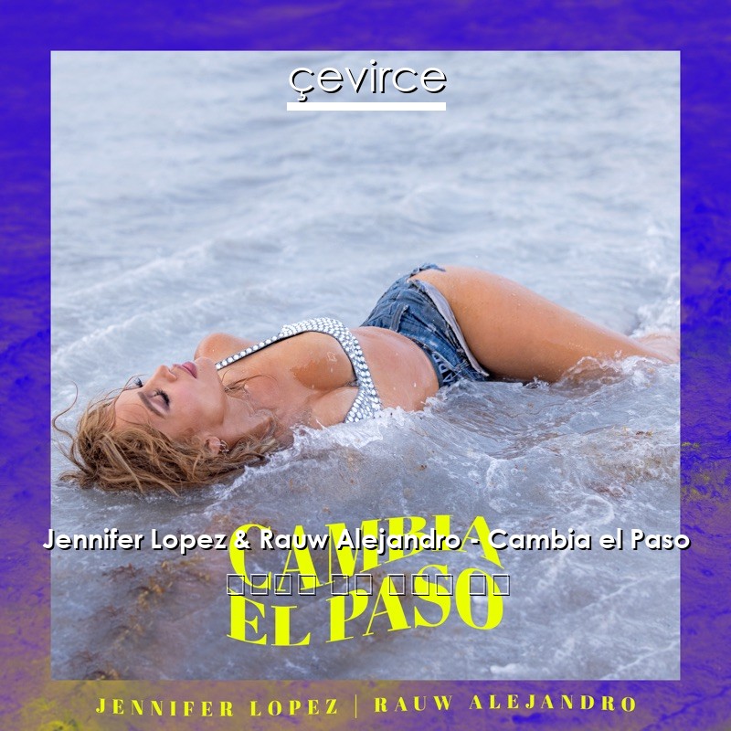 Jennifer Lopez & Rauw Alejandro – Cambia el Paso 西班牙語 歌詞 中國人 翻譯