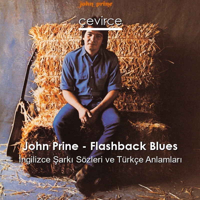 John Prine – Flashback Blues İngilizce Şarkı Sözleri Türkçe Anlamları