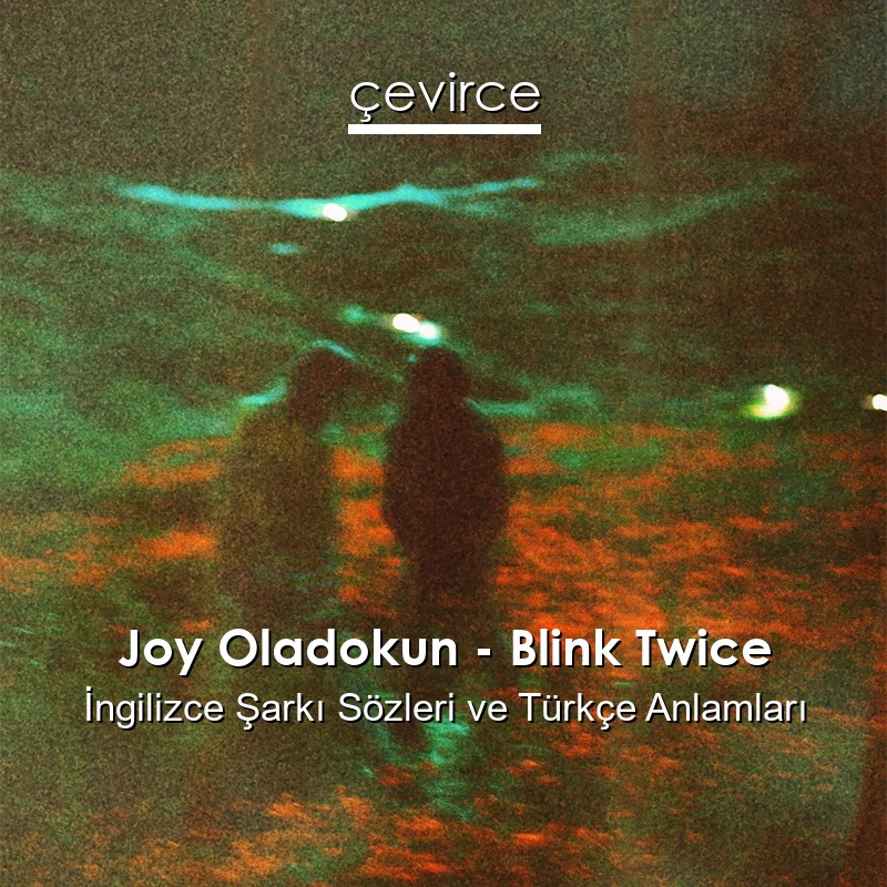 Joy Oladokun – Blink Twice İngilizce Şarkı Sözleri Türkçe Anlamları