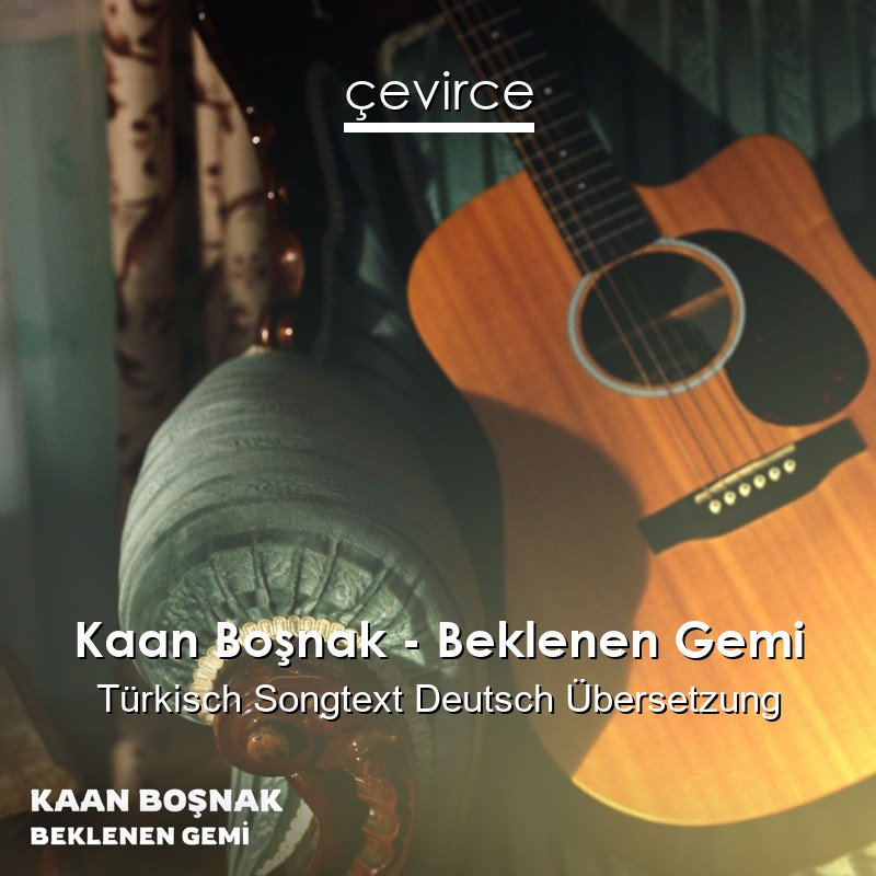 Kaan Boşnak – Beklenen Gemi Türkisch Songtext Deutsch Übersetzung