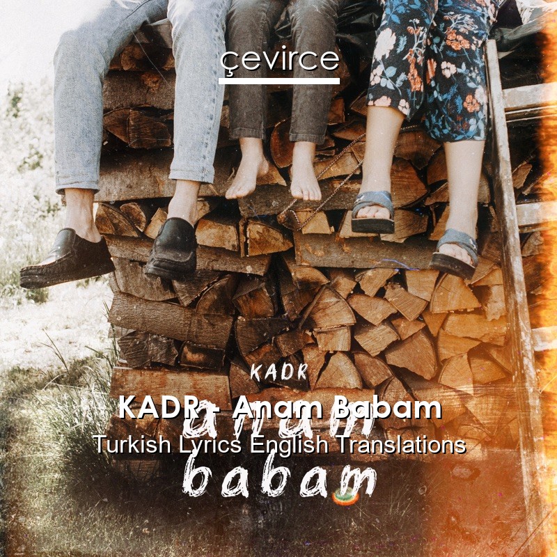 KADR – Anam Babam Turkish Lyrics English Translations