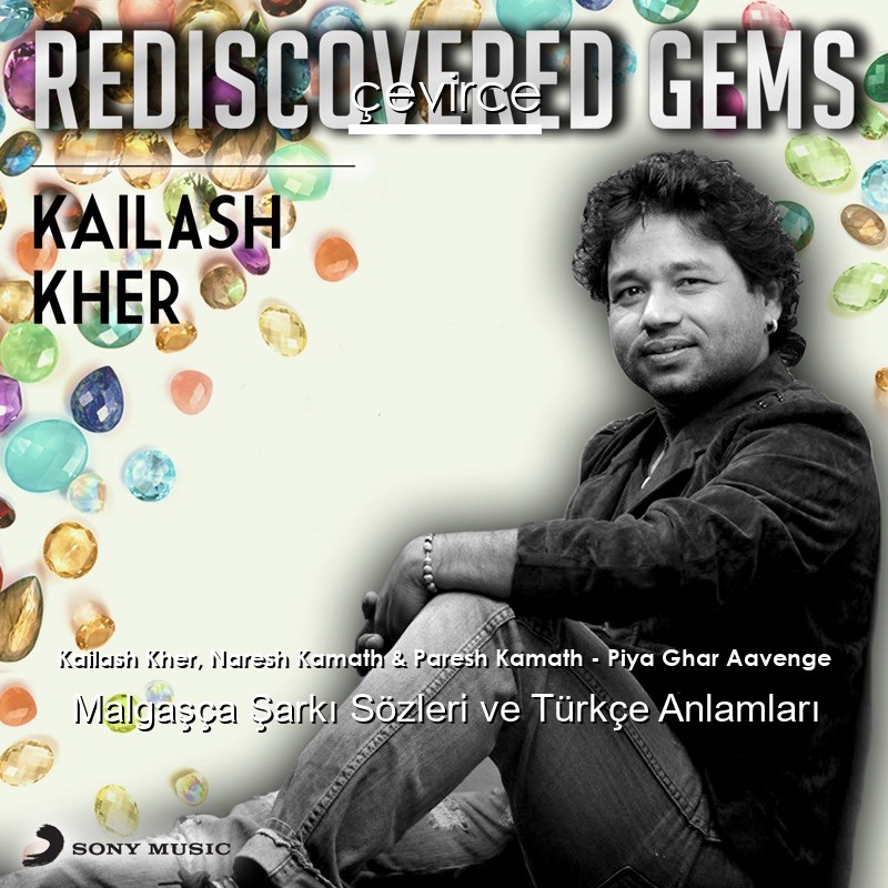 Kailash Kher, Naresh Kamath & Paresh Kamath – Piya Ghar Aavenge Malgaşça Şarkı Sözleri Türkçe Anlamları