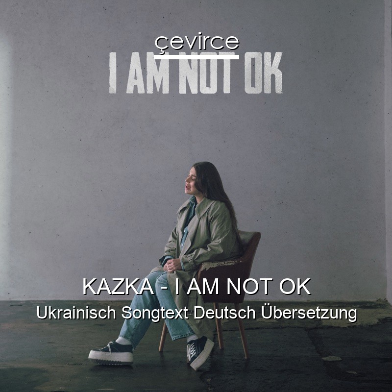 KAZKA – I AM NOT OK Ukrainisch Songtext Deutsch Übersetzung