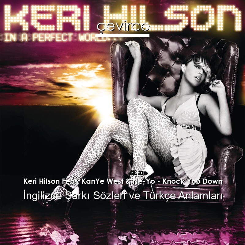 Keri Hilson Feat. KanYe West & Ne-Yo – Knock You Down İngilizce Şarkı Sözleri Türkçe Anlamları