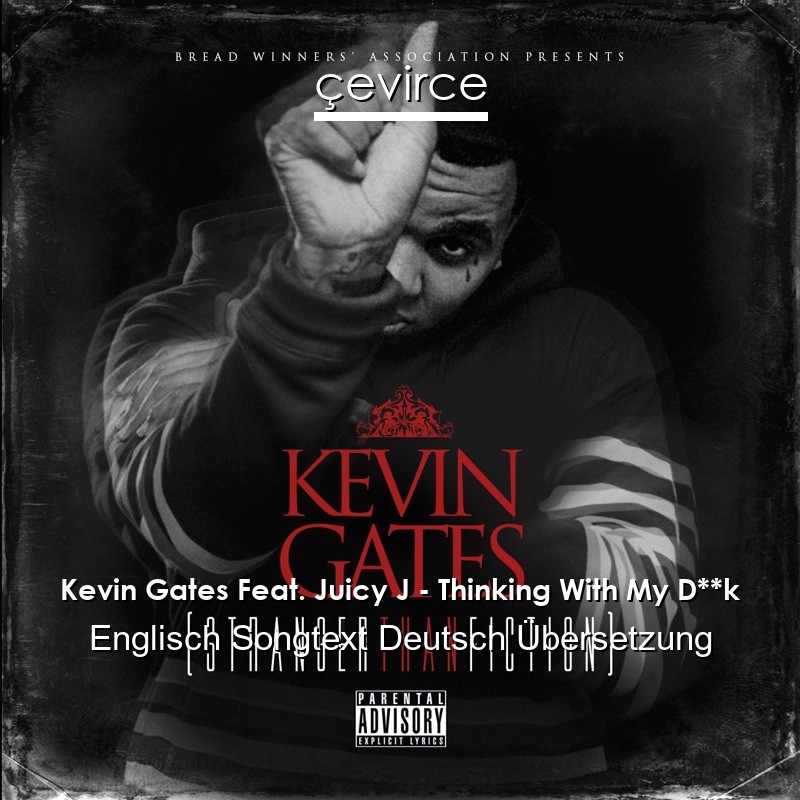 Kevin Gates Feat. Juicy J – Thinking With My D**k Englisch Songtext Deutsch Übersetzung