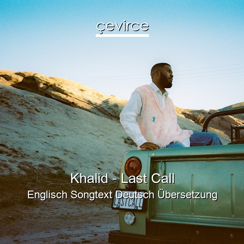 Khalid – Last Call Englisch Songtext Deutsch Übersetzung