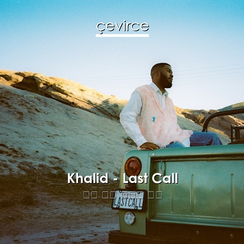 Khalid – Last Call 英語 歌詞 中國人 翻譯