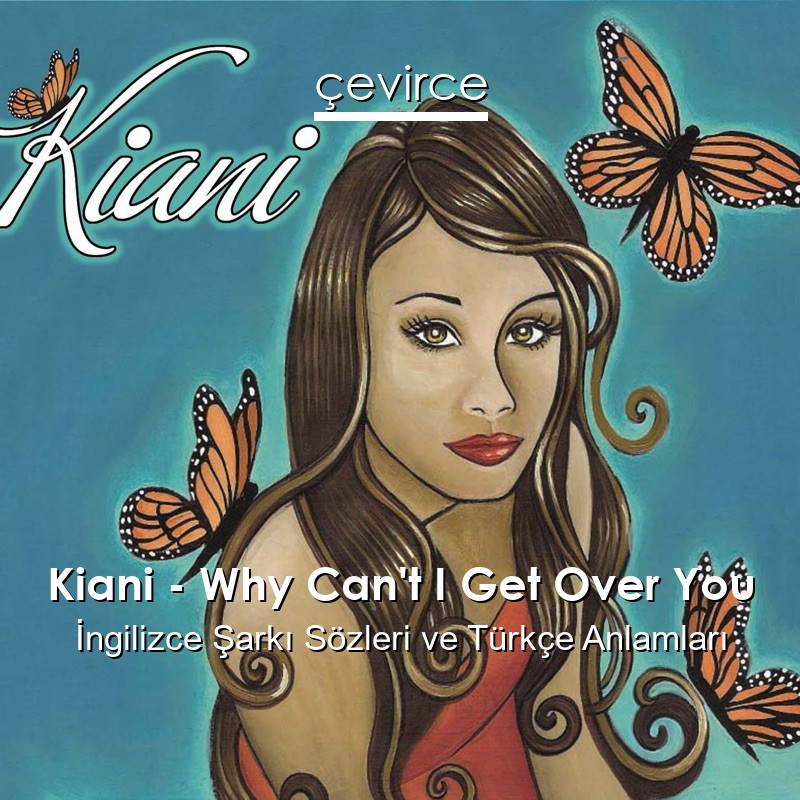 Kiani – Why Can’t I Get Over You İngilizce Şarkı Sözleri Türkçe Anlamları