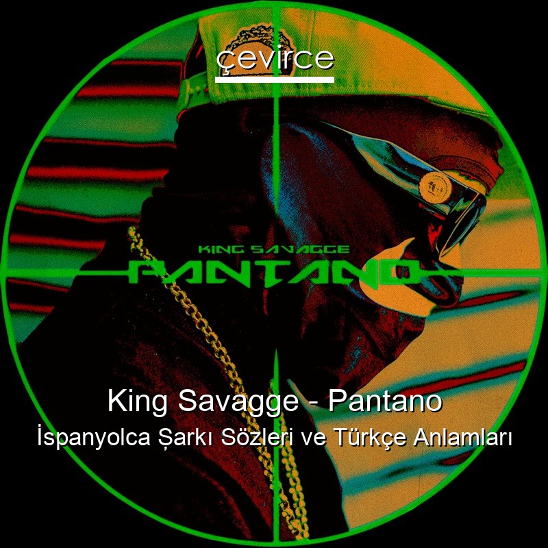 King Savagge – Pantano İspanyolca Şarkı Sözleri Türkçe Anlamları