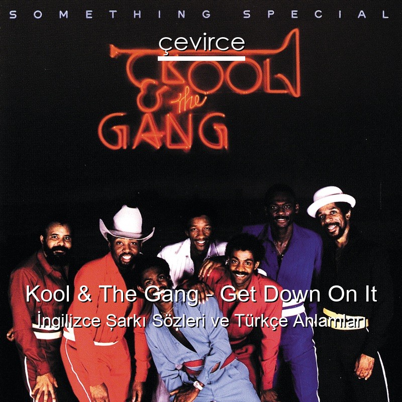 Kool & The Gang – Get Down On It İngilizce Şarkı Sözleri Türkçe Anlamları