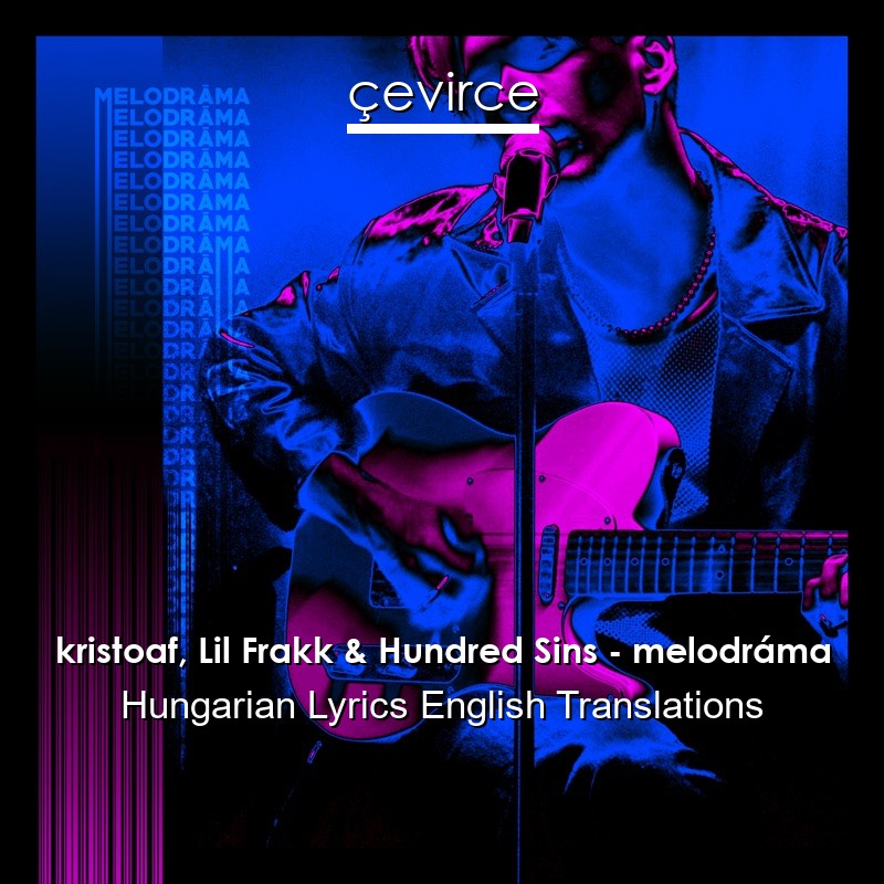 kristoaf, Lil Frakk & Hundred Sins – melodráma Hungarian Lyrics English Translations