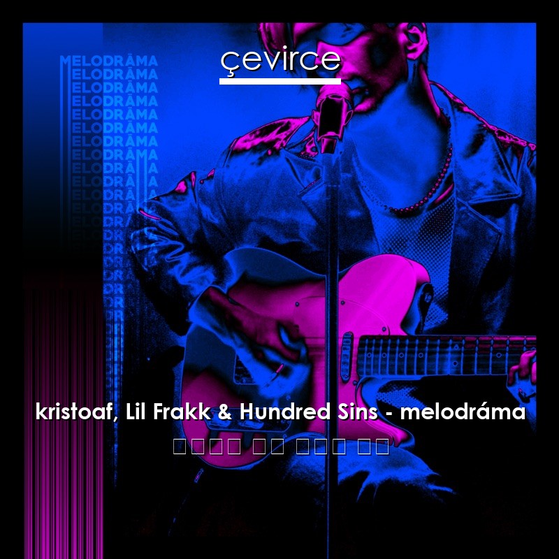 kristoaf, Lil Frakk & Hundred Sins – melodráma 匈牙利語 歌詞 中國人 翻譯