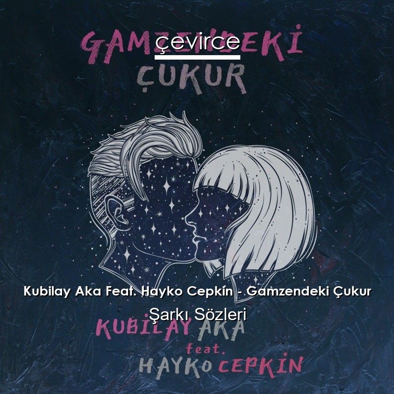 Kubilay Aka Feat. Hayko Cepkin – Gamzendeki Çukur Şarkı Sözleri