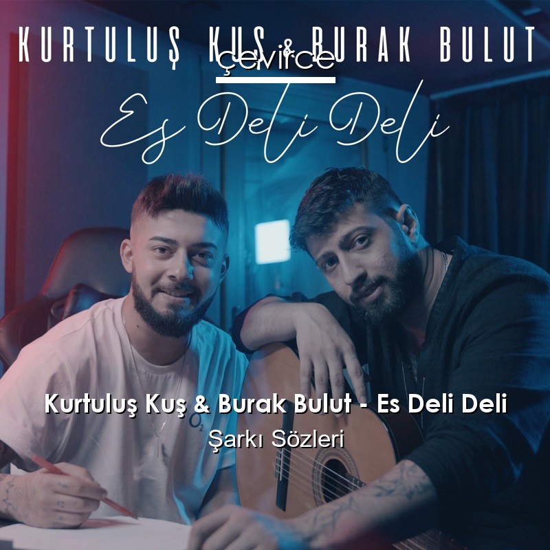 Kurtuluş Kuş & Burak Bulut – Es Deli Deli Şarkı Sözleri