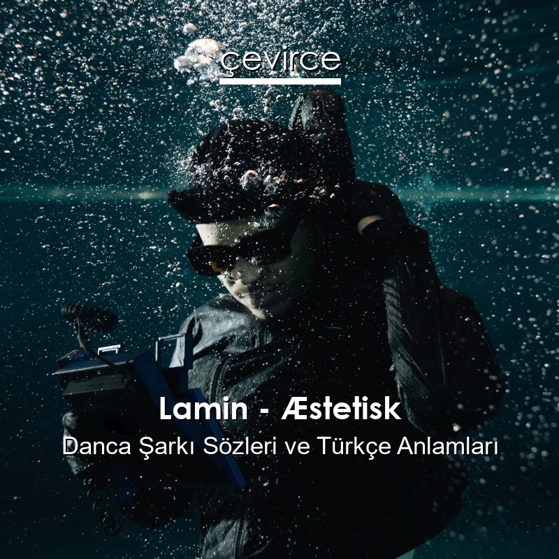 Lamin – Æstetisk Danca Şarkı Sözleri Türkçe Anlamları