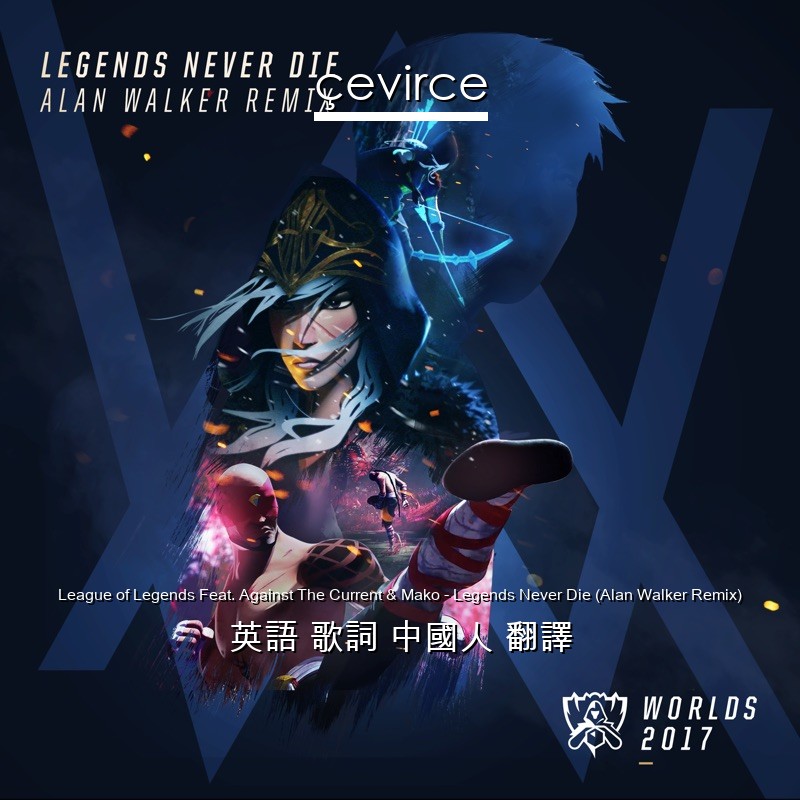 League of Legends Feat. Against The Current & Mako – Legends Never Die (Alan Walker Remix) 英語 歌詞 中國人 翻譯