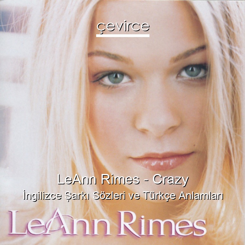 LeAnn Rimes – Crazy İngilizce Şarkı Sözleri Türkçe Anlamları