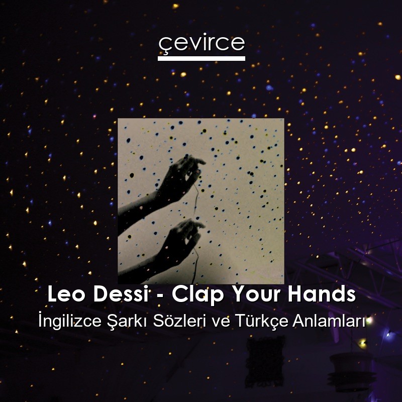 Leo Dessi – Clap Your Hands İngilizce Şarkı Sözleri Türkçe Anlamları