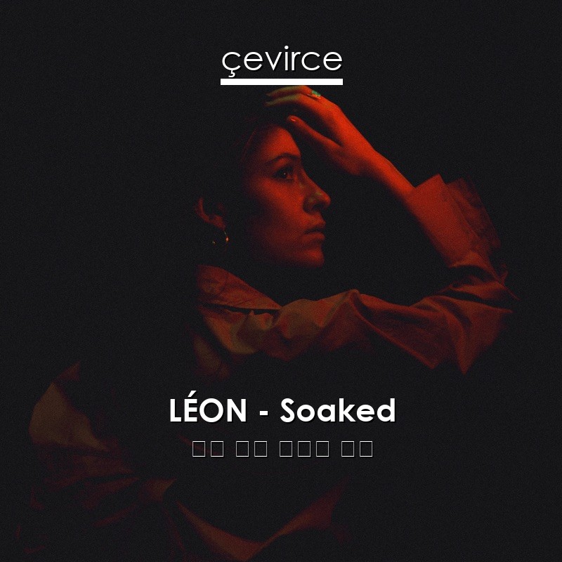 LÉON – Soaked 英語 歌詞 中國人 翻譯