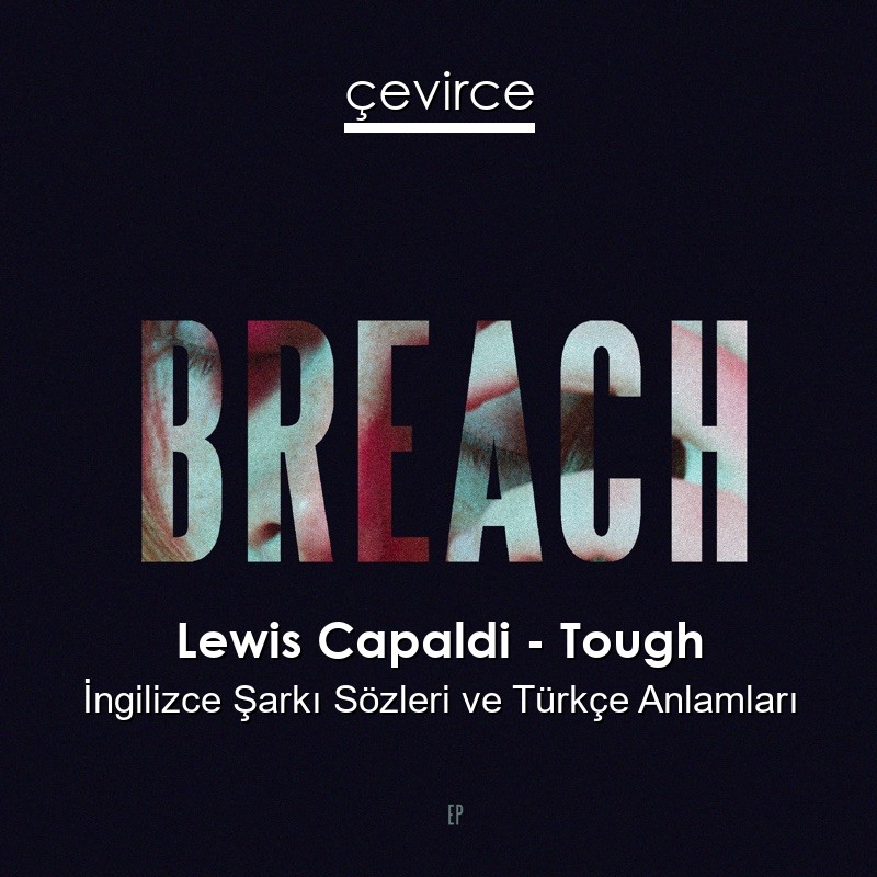 Lewis Capaldi – Tough İngilizce Şarkı Sözleri Türkçe Anlamları