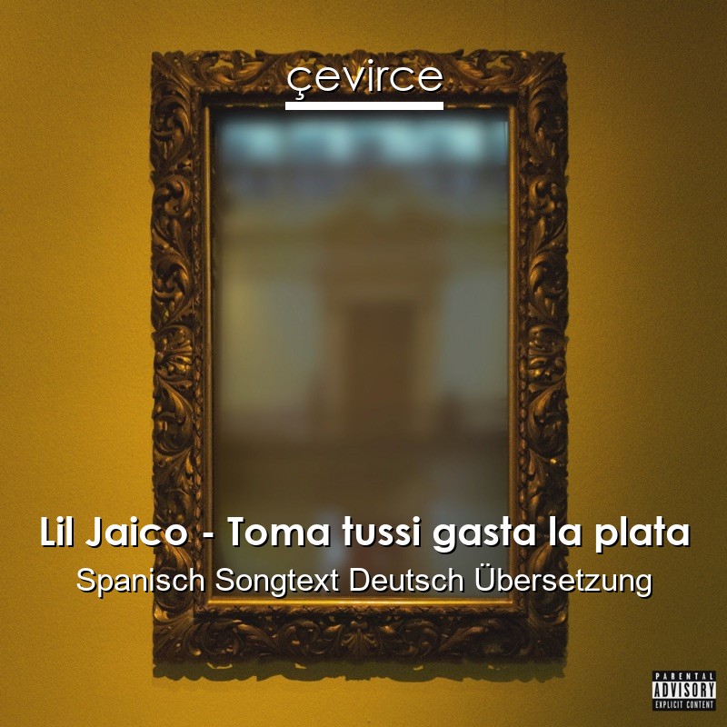 Lil Jaico – Toma tussi gasta la plata Spanisch Songtext Deutsch Übersetzung