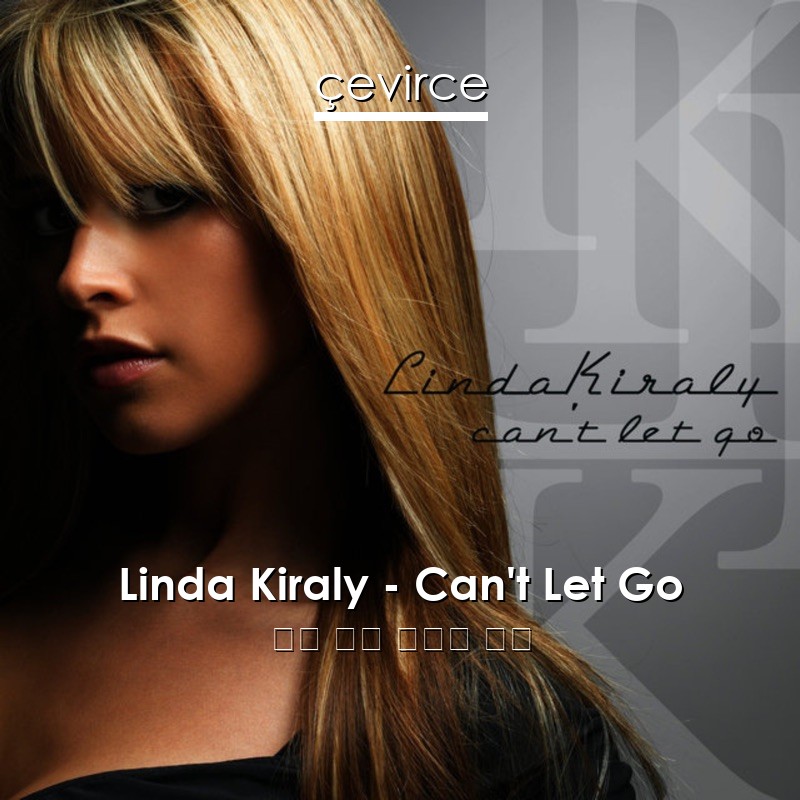 Linda Kiraly – Can’t Let Go 英語 歌詞 中國人 翻譯