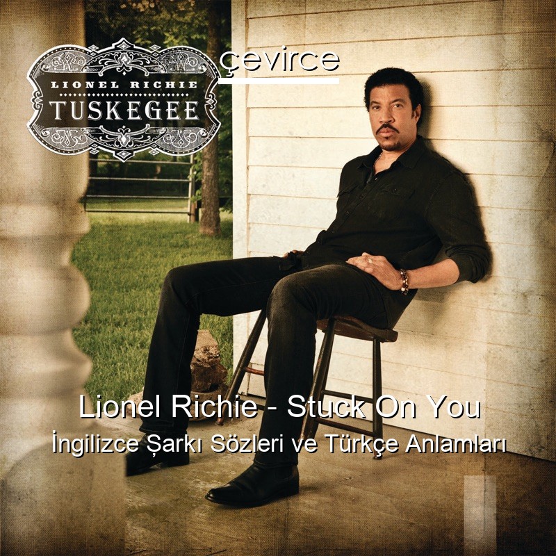 Lionel Richie – Stuck On You İngilizce Şarkı Sözleri Türkçe Anlamları