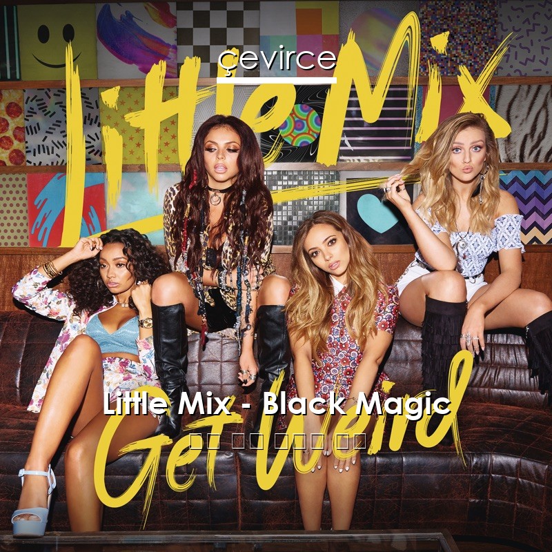 Little Mix – Black Magic 英語 歌詞 中國人 翻譯