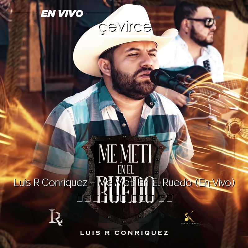 Luis R Conriquez – Me Meti En El Ruedo (En Vivo) 西班牙語 歌詞 中國人 翻譯