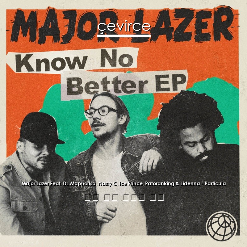 Major Lazer Feat. DJ Maphorisa, Nasty C, Ice Prince, Patoranking & Jidenna – Particula 英語 歌詞 中國人 翻譯