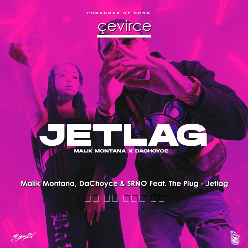 Malik Montana, DaChoyce & SRNO Feat. The Plug – Jetlag 方言 歌詞 中國人 翻譯