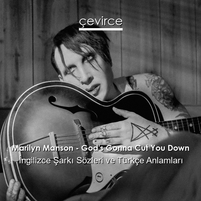 Marilyn Manson – God’s Gonna Cut You Down İngilizce Şarkı Sözleri Türkçe Anlamları