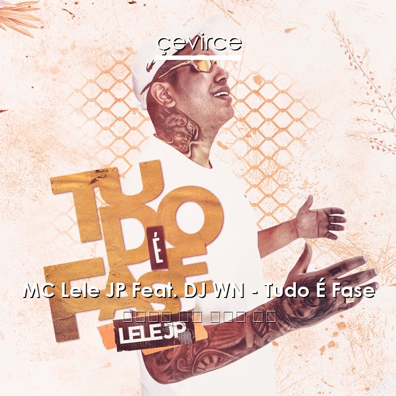 MC Lele JP Feat. DJ WN – Tudo É Fase 葡萄牙語 歌詞 中國人 翻譯