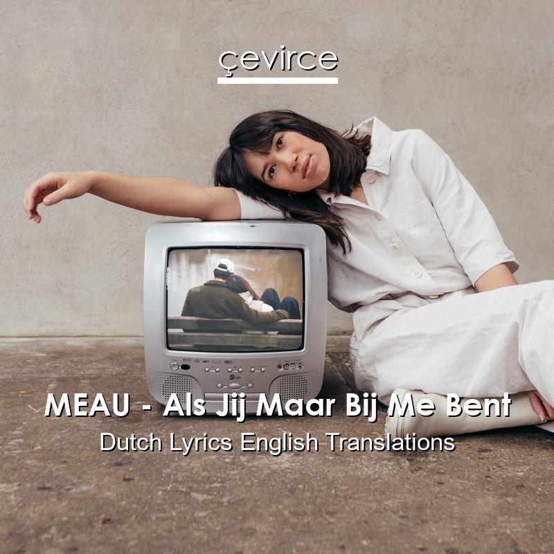 MEAU – Als Jij Maar Bij Me Bent Dutch Lyrics English Translations