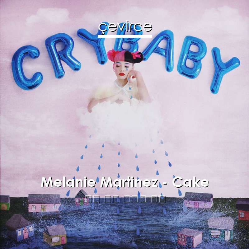 Melanie Martinez – Cake 英語 歌詞 中國人 翻譯