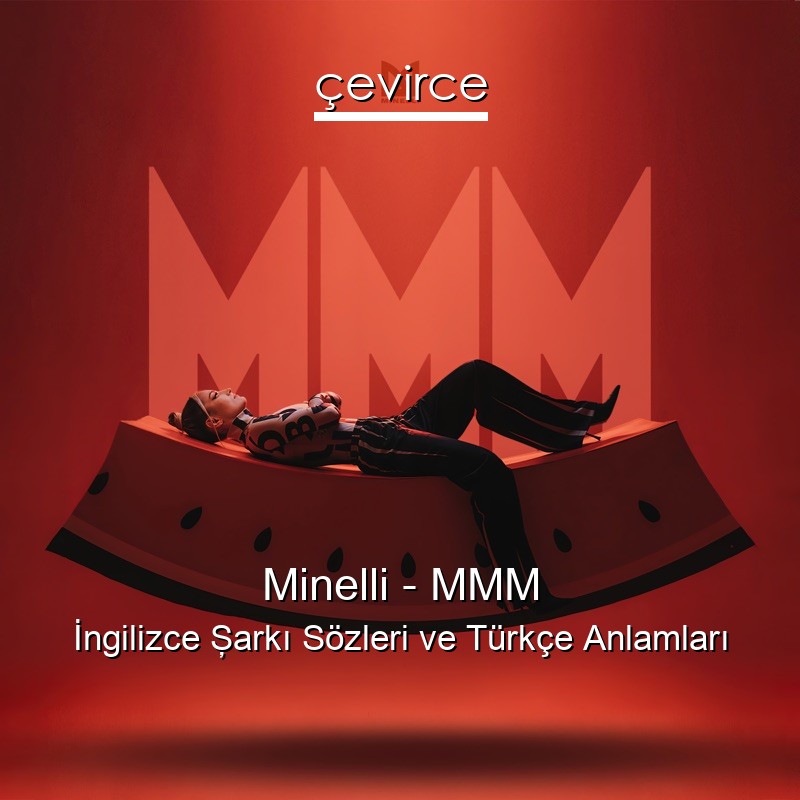 Minelli – MMM İngilizce Şarkı Sözleri Türkçe Anlamları