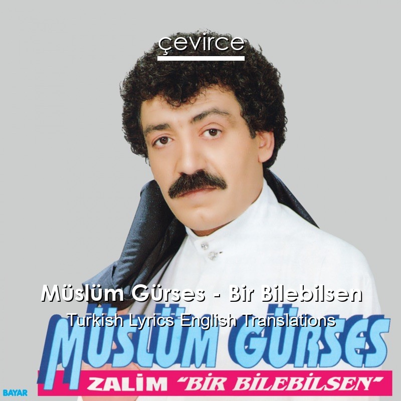 Müslüm Gürses – Bir Bilebilsen Turkish Lyrics English Translations