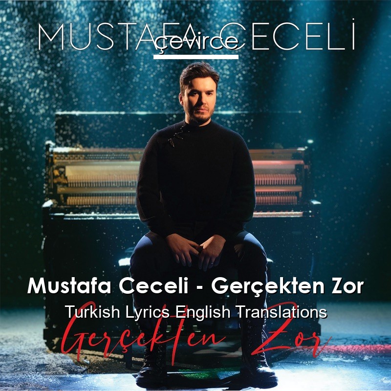 Mustafa Ceceli – Gerçekten Zor Turkish Lyrics English Translations