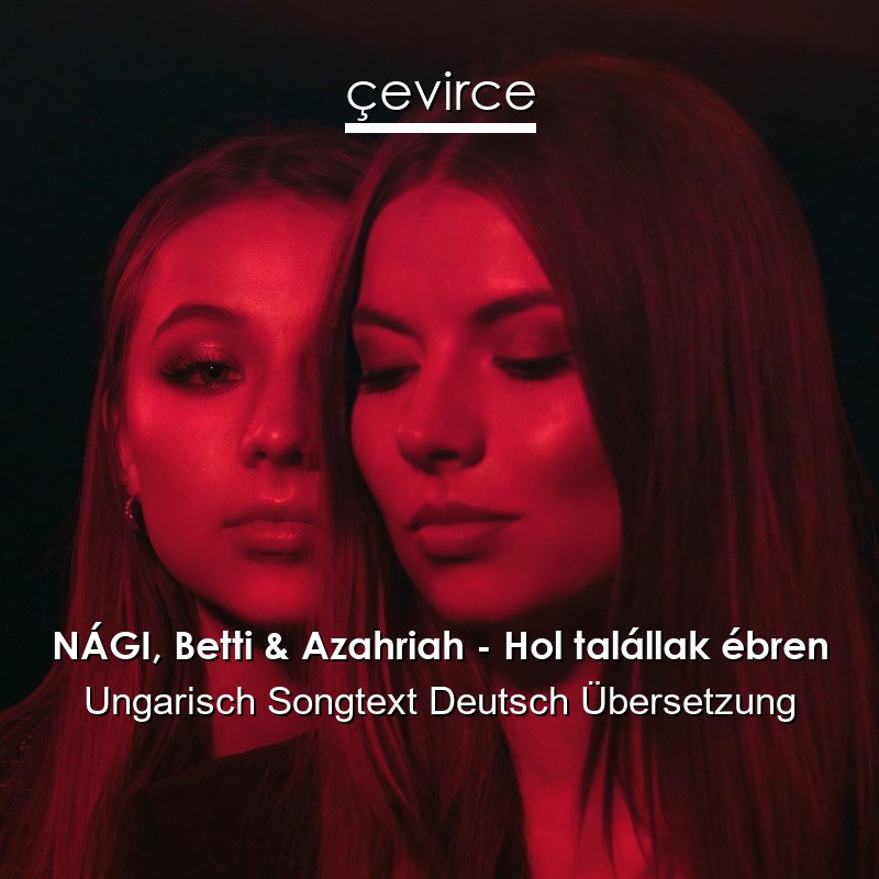 NÁGI, Betti & Azahriah – Hol talállak ébren Ungarisch Songtext Deutsch Übersetzung