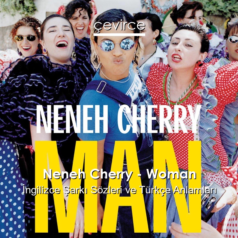 Neneh Cherry – Woman İngilizce Şarkı Sözleri Türkçe Anlamları